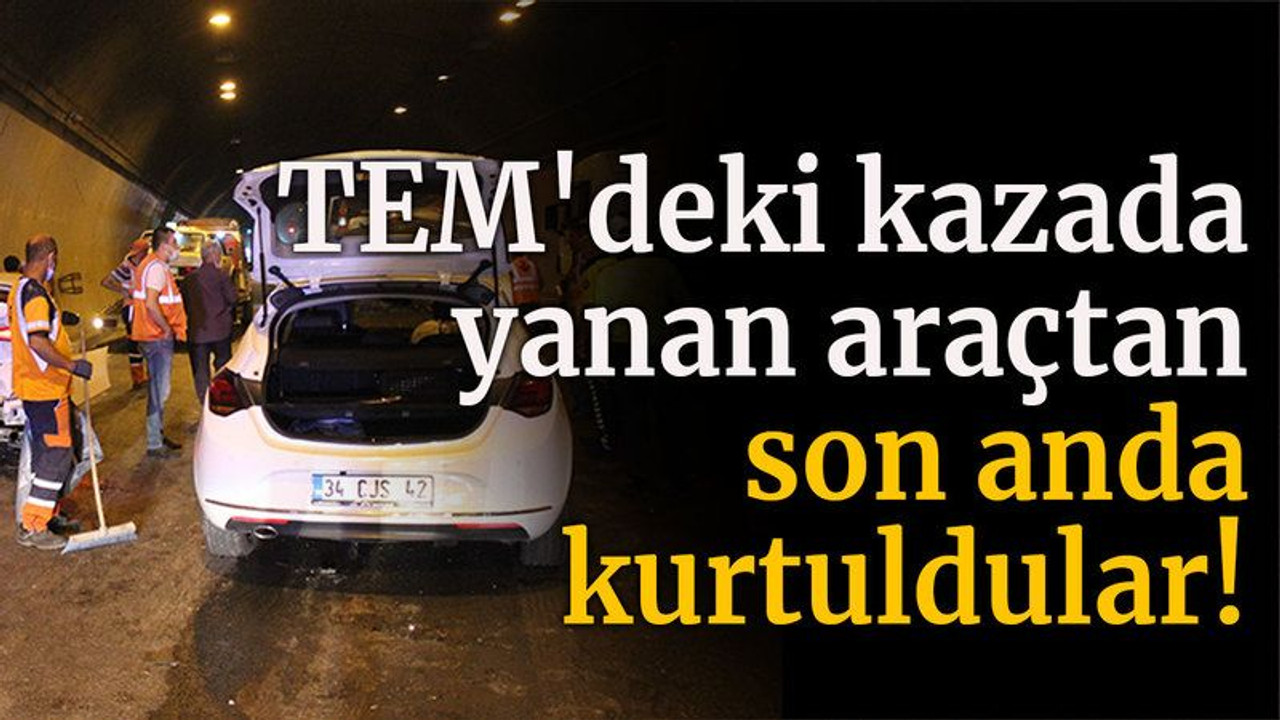 TEM'deki kazada yanan araçtan son anda kurtuldular